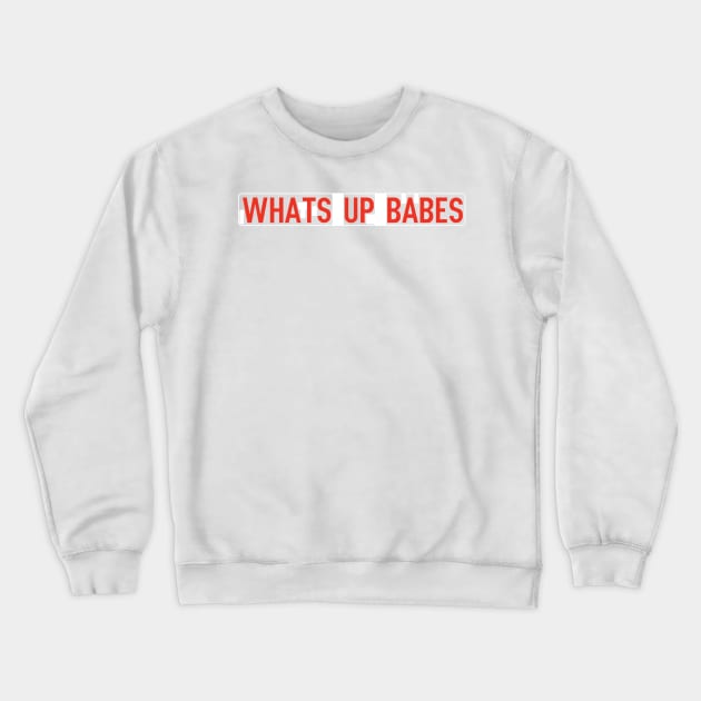 whats up babes Crewneck Sweatshirt by cartershart